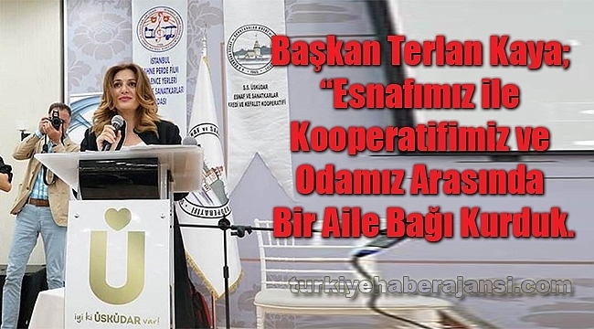 Terlan Kaya "Esnafımız ile Kooperatifimiz ve Odamız arasında bir Aile Bağı Kurduk".