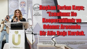 Terlan Kaya "Esnafımız ile Kooperatifimiz ve Odamız arasında bir Aile Bağı Kurduk".