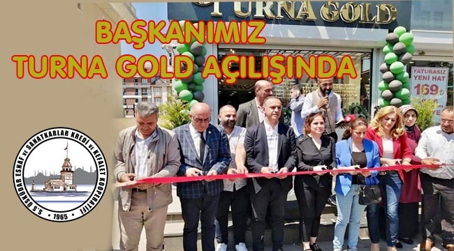 BAŞKANIMIZ TURNA GOLD ESNAFIMIZIN AÇILIŞINDA