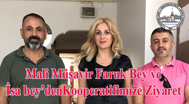 Mali Müşavir Faruk Bey ve İsa Bey Kooperatifimizi ziyaret etti