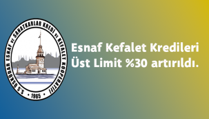 ESNAF KEFALET KREDİLERİ %30 ARTIRILDI