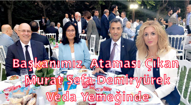 Başkanımız Ataması Çıkan Murat Sefa Demiryürek Veda Yemeğinde 