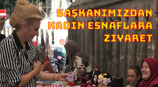 Başkanımızdan Kadın Esnaflara Ziyaret