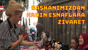 Başkanımızdan Kadın Esnaflara Ziyaret