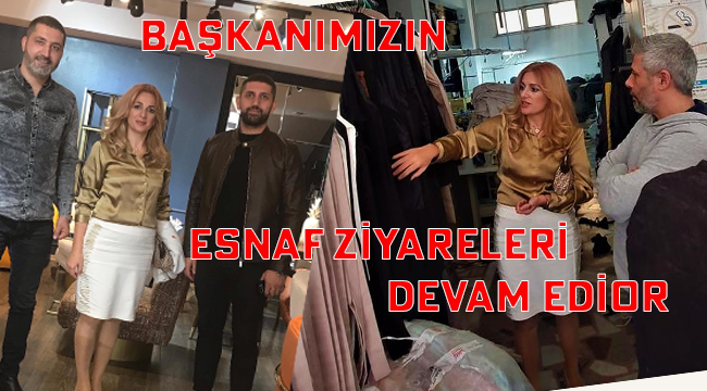 BAŞKANIMIZIN ESNAF ZİYARETLERİ DEVAM EDİYOR