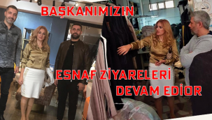 BAŞKANIMIZIN ESNAF ZİYARETLERİ DEVAM EDİYOR