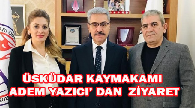 ÜSKÜDAR KAYMAKAMIMIZ ADEM YAZICI' DAN ZİYARET